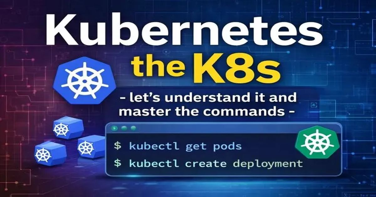 Kubernetes the k8s -lets Understand  it and master the commands