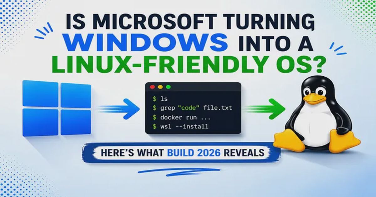Is Microsoft Turning Windows Into a Linux-Friendly OS? Here's What Build 2026 Reveals